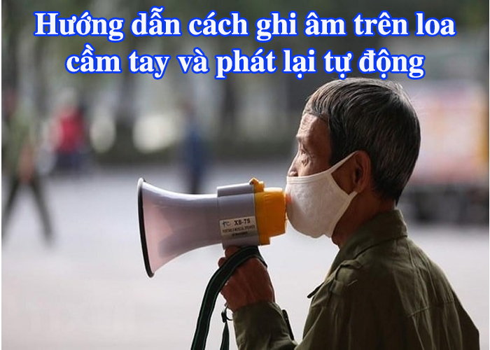 Hướng dẫn cách ghi âm trên loa cầm tay và phát lại tự động liên tục